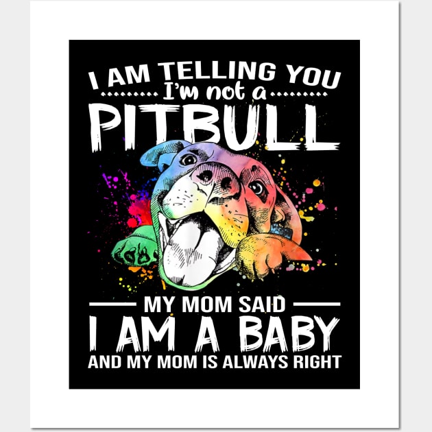 I Am Telling You I'm Not A Pitbull My Mom Said I Am A Baby And My Mom Is Always Right Wall Art by Jenna Lyannion